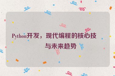 Python開發(fā)，現(xiàn)代編程的核心技術(shù)與未來趨勢(shì)