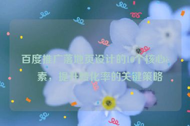 百度推廣落地頁設計的10個核心要素，提升轉化率的關鍵策略