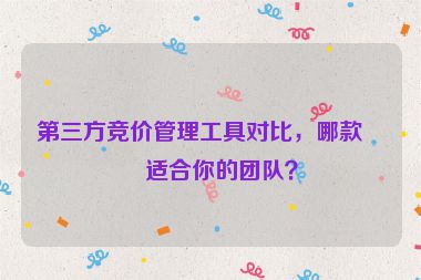 第三方競(jìng)價(jià)管理工具對(duì)比，哪款更適合你的團(tuán)隊(duì)？