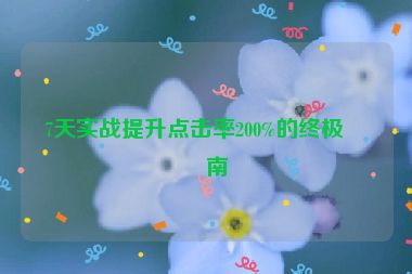 7天實(shí)戰(zhàn)提升點(diǎn)擊率200%的終極指南