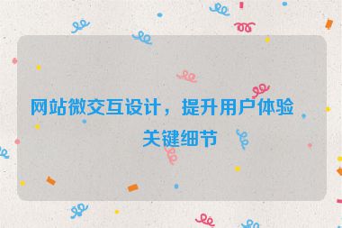 網(wǎng)站微交互設(shè)計，提升用戶體驗的關(guān)鍵細(xì)節(jié)