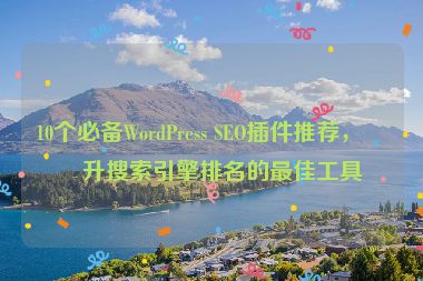 10個(gè)必備WordPress SEO插件推薦，提升搜索引擎排名的最佳工具