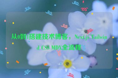 從0到1搭建技術(shù)博客，Next.js Tailwind CSS MDX全流程