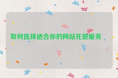 如何選擇適合你的網(wǎng)站托管服務(wù)？