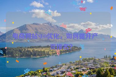 電商網(wǎng)站SEO優(yōu)化，如何提升產(chǎn)品頁排名？