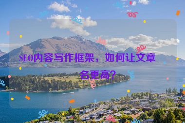 SEO內(nèi)容寫作框架，如何讓文章排名更高？