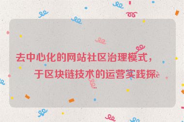 去中心化的網(wǎng)站社區(qū)治理模式，基于區(qū)塊鏈技術(shù)的運(yùn)營(yíng)實(shí)踐探討