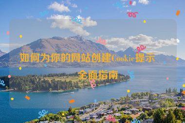 如何為你的網(wǎng)站創(chuàng)建Cookie提示？全面指南