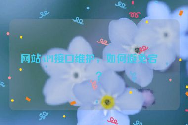 網(wǎng)站API接口維護，如何避免宕機？