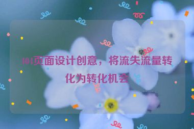 404頁面設(shè)計創(chuàng)意，將流失流量轉(zhuǎn)化為轉(zhuǎn)化機(jī)會