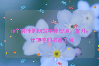 10個(gè)最佳的網(wǎng)站字體資源，提升設(shè)計(jì)美感的必備工具