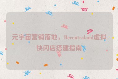 元宇宙營銷落地，Decentraland虛擬快閃店搭建指南