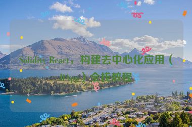 Solidity React，構(gòu)建去中心化應(yīng)用（DApp）全棧教程