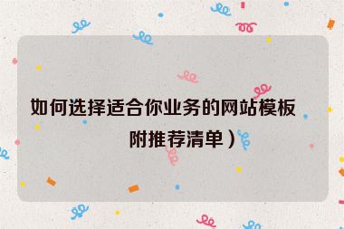 如何選擇適合你業(yè)務(wù)的網(wǎng)站模板？附推薦清單）
