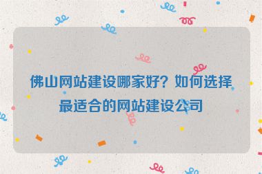佛山網(wǎng)站建設(shè)哪家好？如何選擇最適合的網(wǎng)站建設(shè)公司