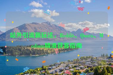 站外引流新玩法，Reddit、Quora、Medium精準(zhǔn)獲客指南