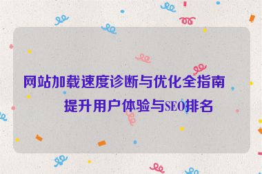 網(wǎng)站加載速度診斷與優(yōu)化全指南，提升用戶體驗與SEO排名