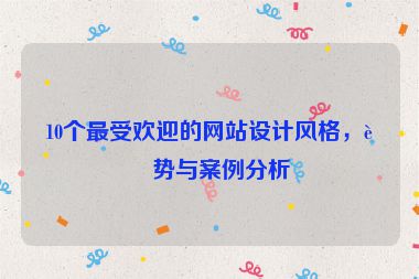 10個最受歡迎的網(wǎng)站設(shè)計風格，趨勢與案例分析