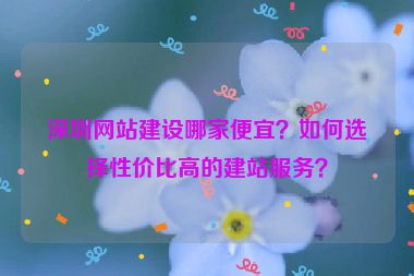 深圳網(wǎng)站建設(shè)哪家便宜？如何選擇性價比高的建站服務(wù)？