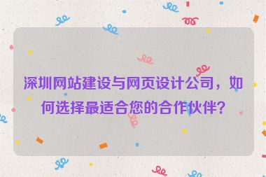 深圳網(wǎng)站建設(shè)與網(wǎng)頁設(shè)計公司，如何選擇最適合您的合作伙伴？