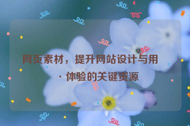 網(wǎng)頁素材，提升網(wǎng)站設(shè)計與用戶體驗的關(guān)鍵資源