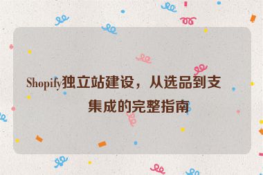 Shopify獨立站建設，從選品到支付集成的完整指南
