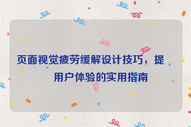 頁(yè)面視覺(jué)疲勞緩解設(shè)計(jì)技巧，提升用戶(hù)體驗(yàn)的實(shí)用指南