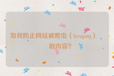 如何防止網(wǎng)站被爬蟲（Scraping）盜取內(nèi)容？