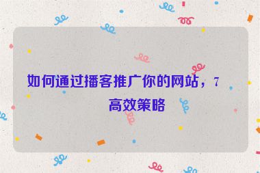 如何通過播客推廣你的網(wǎng)站，7個高效策略