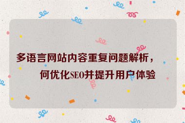 多語(yǔ)言網(wǎng)站內(nèi)容重復(fù)問(wèn)題解析，如何優(yōu)化SEO并提升用戶體驗(yàn)