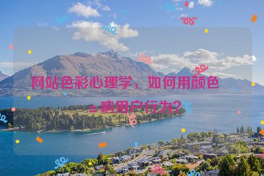 網(wǎng)站色彩心理學，如何用顏色影響用戶行為？
