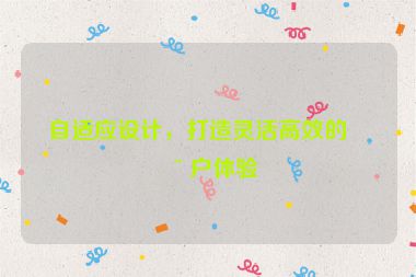 自適應(yīng)設(shè)計(jì)，打造靈活高效的用戶體驗(yàn)