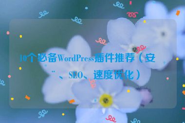 10個必備WordPress插件推薦（安全、SEO、速度優(yōu)化）