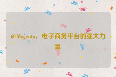 60.Magento，電子商務(wù)平臺(tái)的強(qiáng)大力量