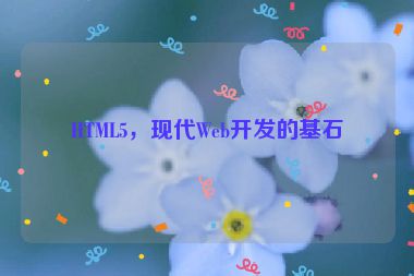 HTML5，現(xiàn)代Web開發(fā)的基石