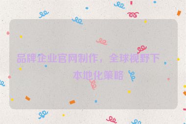 品牌企業(yè)官網(wǎng)制作，全球視野下的本地化策略