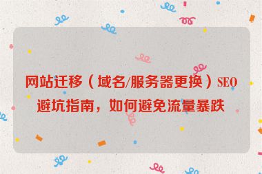 網站遷移（域名/服務器更換）SEO避坑指南，如何避免流量暴跌