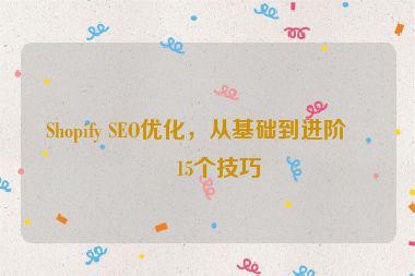 Shopify SEO優(yōu)化，從基礎(chǔ)到進(jìn)階的15個(gè)技巧