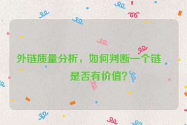外鏈質(zhì)量分析，如何判斷一個鏈接是否有價值？