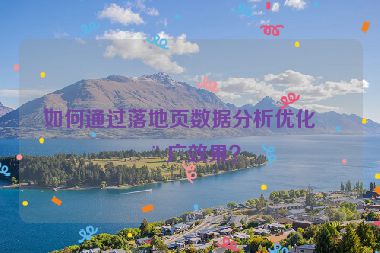 如何通過落地頁數(shù)據(jù)分析優(yōu)化推廣效果？