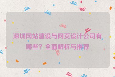 深圳網(wǎng)站建設(shè)與網(wǎng)頁設(shè)計(jì)公司有哪些？全面解析與推薦