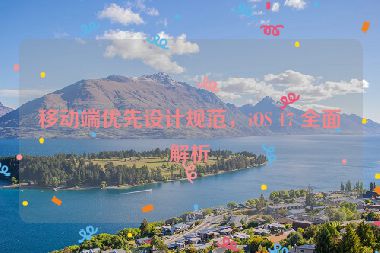 移動端優(yōu)先設(shè)計規(guī)范，iOS 17 全面解析