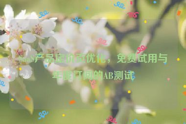 SaaS產(chǎn)品定價頁優(yōu)化，免費試用與年度訂閱的AB測試
