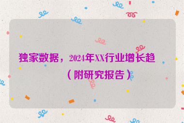 獨(dú)家數(shù)據(jù)，2024年XX行業(yè)增長(zhǎng)趨勢(shì)（附研究報(bào)告）