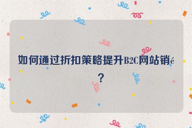 如何通過折扣策略提升B2C網(wǎng)站銷量？