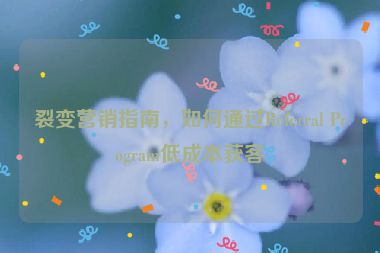 裂變營銷指南，如何通過Referral Program低成本獲客