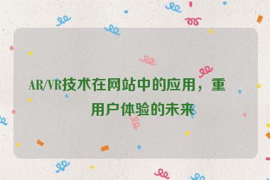 AR/VR技術(shù)在網(wǎng)站中的應(yīng)用，重塑用戶體驗(yàn)的未來