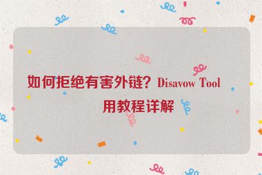 如何拒絕有害外鏈？Disavow Tool使用教程詳解