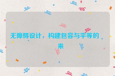 無障礙設(shè)計(jì)，構(gòu)建包容與平等的未來