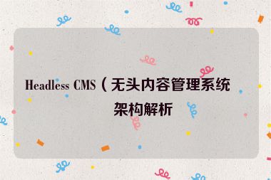 Headless CMS（無頭內(nèi)容管理系統(tǒng)）架構解析